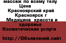 LPG массаж по всему телу › Цена ­ 600 - Красноярский край, Красноярск г. Медицина, красота и здоровье » Косметические услуги   